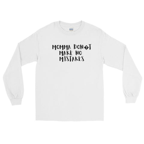 Momma Don’t Make No Mistakes w/black lettering Long Sleeve Shirt